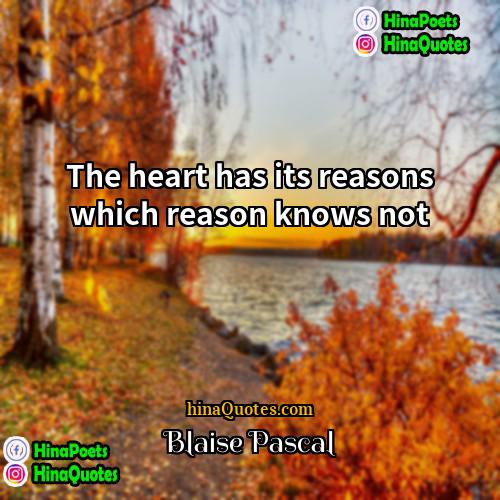 Blaise Pascal Quotes | The heart has its reasons which reason